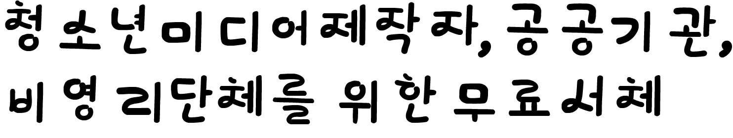 청소년미디어제작자, 공공기관, 비영리단체를 위한 무료서체입니다